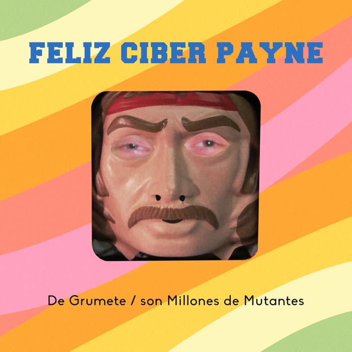 De Grumete / son Millones de Mutantes - Feliz Ciber Payne
